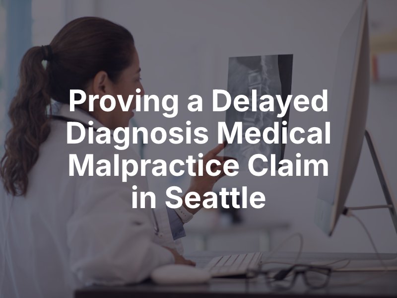 Proving a Delayed Diagnosis Medical Malpractice Claim in Seattle