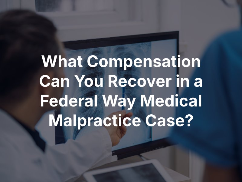 What Compensation Can You Recover in a Federal Way Medical Malpractice Case?
