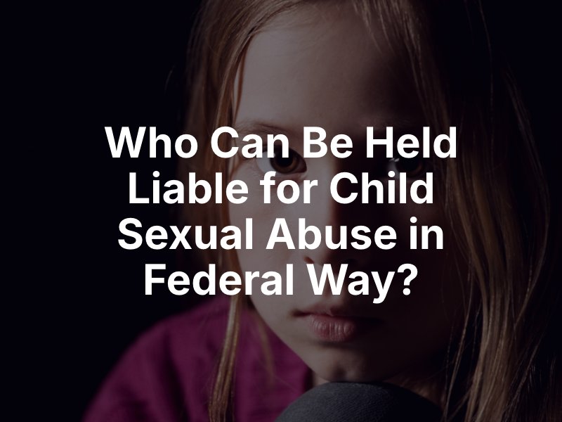 Who Can Be Held Liable for Child Sexual Abuse in Federal Way?