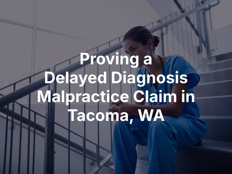 Proving a Delayed Diagnosis Malpractice Claim in Tacoma, WA